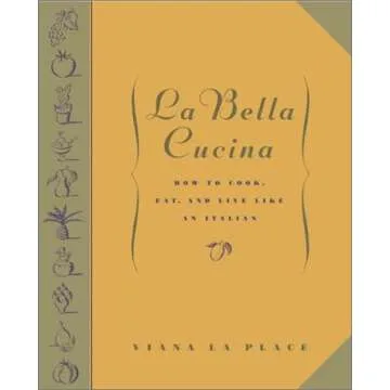 La Bella Cucina: How to Cook, Eat, and Live Like an Italian