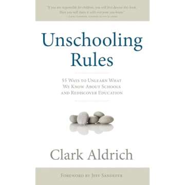 Unschooling Rules: 55 Ways to Unlearn What We Know About Schools and Rediscover Education