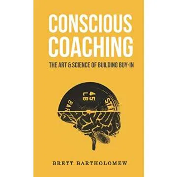 Conscious Coaching: The Art and Science of Building Buy-In to Foster Team Success