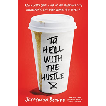To Hell with the Hustle: Reclaiming Your Life in an Overworked, Overspent, and Overconnected World