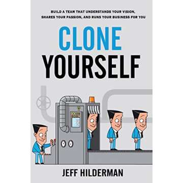 Clone Yourself: Build a Team that Understands Your Vision, Shares Your Passion, and Runs Your Busine...