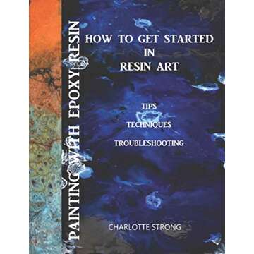 Painting With Epoxy Resin: How To Get Started In Resin Art, Tips Techniques & Troubleshooting