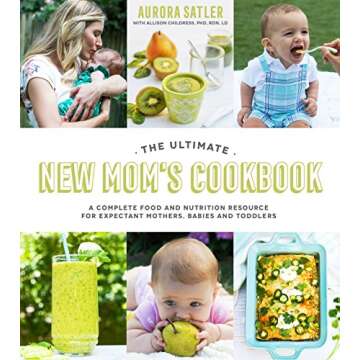 The Ultimate New Mom's Cookbook: A Complete Food and Nutrition Resource for Expectant Mothers, Babie...