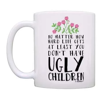 Mom Birthday Mug from Daughter At Least You Don't Have Ugly Children Ceramic 11oz Coffee Mug Tea Cup White