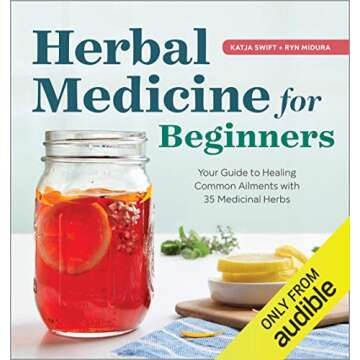 Herbal Medicine for Beginners: Your Guide to Healing Common Ailments with 35 Medicinal Herbs
