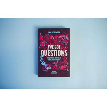 I've Got Questions: The Spiritual Practice of Having It Out with God