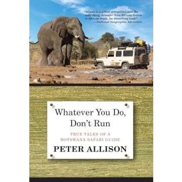 Whatever You Do, Don't Run: True Tales Of A Botswana Safari Guide - A Deep Dive into the Wild