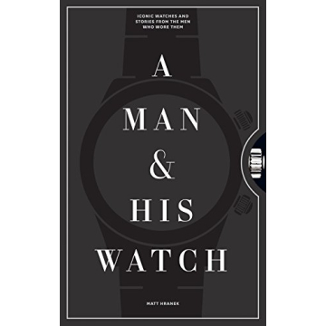 A Man & His Watch: Iconic Watches and Stories from the Men Who Wore Them