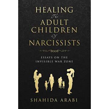 Healing the Adult Children of Narcissists: Essays on The Invisible War Zone and Exercises for Recove...
