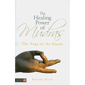 The Healing Power of Mudras: The Yoga of the Hands