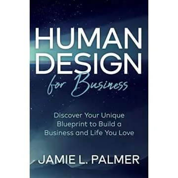 Human Design For Business: Discover Your Unique Blueprint to Build a Business and Life You Love
