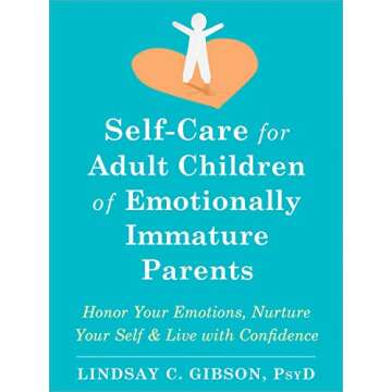 Self-Care for Adult Children of Emotionally Immature Parents: Honor Your Emotions, Nurture Your Self, and Live with Confidence