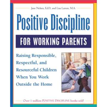 Positive Discipline for Working Parents: Raising Responsible, Respectful, and Resourceful Children W...