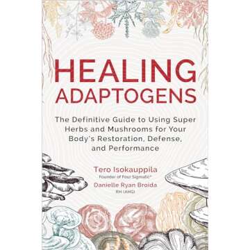 Healing Adaptogens: The Definitive Guide to Using Super Herbs and Mushrooms for Your Body's Restoration, Defense, and Performance