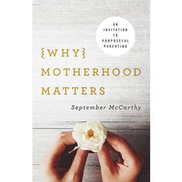 Why Motherhood Matters: An Invitation to Purposeful Parenting