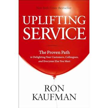 Uplifting Service: The Proven Path to Delighting Your Customers, Colleagues, and Everyone Else You M...