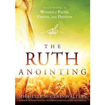 The Ruth Anointing: Becoming a Woman of Faith, Virtue, and Destiny