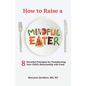 How to Raise a Mindful Eater: 8 Powerful Principles for Transforming Your Child's Relationship with ...