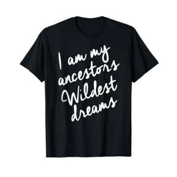 Black History Month Shirts Women, Ancestors Wildest Dreams T-Shirt