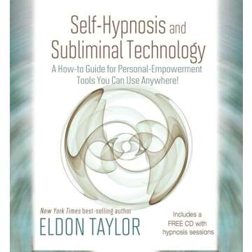 Self-Hypnosis And Subliminal Technology: A How-to Guide for Personal-Empowerment Tools You Can Use A...