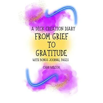 From Grief to Gratitude: A Deck Creation Diary & Journal of How I Am Healing Grief