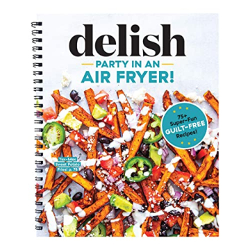 Party in an Air Fryer: 75+ Easy Recipes for Your Cooking Joy