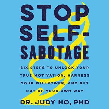 Stop Self-Sabotage: Six Steps to Unlock Your True Motivation, Harness Your Willpower, and Get Out of...