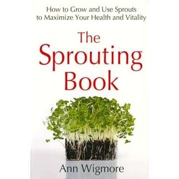 The Sprouting Book: How to Grow and Use Sprouts to Maximize Your Health and Vitality