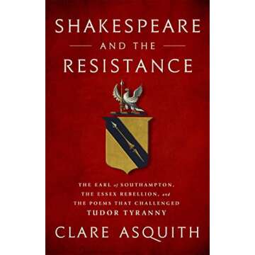 Shakespeare and the Resistance: The Earl of Southampton, the Essex Rebellion, and the Poems that Cha...