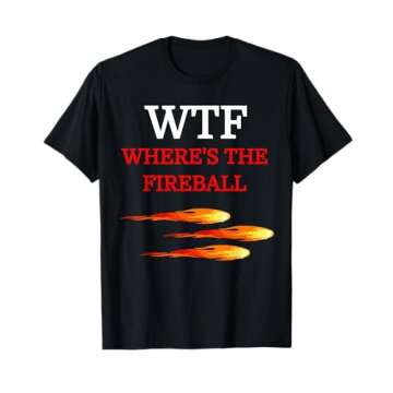 WTF Where's The Fireball T-Shirt for Fun Lovers