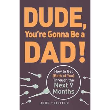 Dude, You're Gonna Be a Dad!: How to Get (Both of You) Through the Next 9 Months