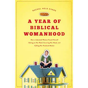 A Year of Biblical Womanhood: How a Liberated Woman Found Herself Sitting on Her Roof, Covering Her ...