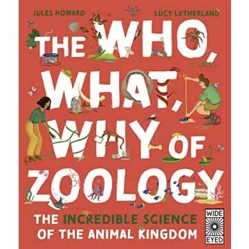 The Who, What, Why of Zoology: The Incredible Science of the Animal Kingdom