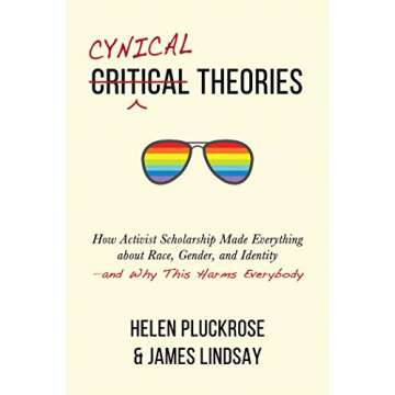 Cynical Theories: How Activist Scholarship Made Everything about Race, Gender, and Identity—and Wh...