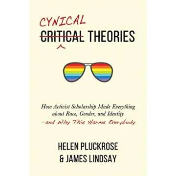 Cynical Theories: How Activist Scholarship Made Everything about Race, Gender, and Identity—and Wh...