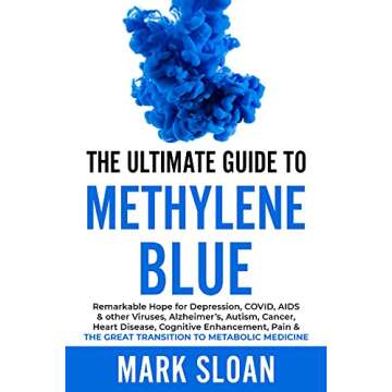 The Ultimate Guide to Methylene Blue: Remarkable Hope for Depression, COVID, AIDS & other Viruses, A...