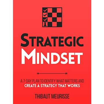 Strategic Mindset : A 7-Day Plan to Identify What Matters and Create a Strategy that Works (Producti...