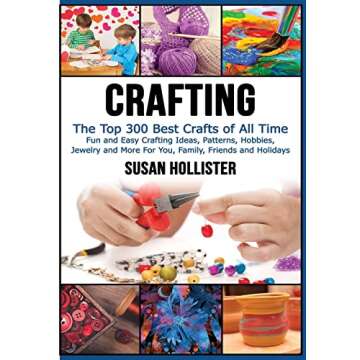 Crafting: The Top 300 Best Crafts: Fun and Easy Crafting Ideas, Patterns, Hobbies, Jewelry and More ...