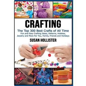 Crafting: The Top 300 Best Crafts: Fun and Easy Crafting Ideas, Patterns, Hobbies, Jewelry and More ...