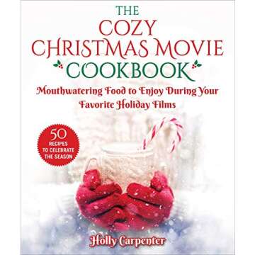 The Cozy Christmas Movie Cookbook: Mouthwatering Food to Enjoy During Your Favorite Holiday Films
