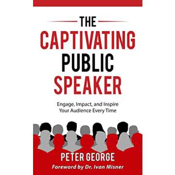 The Captivating Public Speaker: Engage, Impact, and Inspire Your Audience Every Time