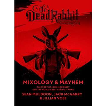 The Dead Rabbit Mixology & Mayhem: The Story of John Morrissey and the World's Best Cocktail Menu
