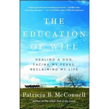 The Education of Will: Healing a Dog, Facing My Fears, Reclaiming My Life