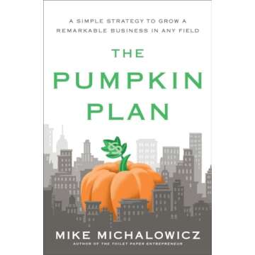 The Pumpkin Plan: A Simple Strategy to Grow a Remarkable Business in Any Field (Entrepreneurship Sim...