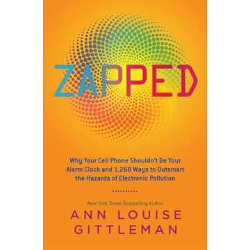 Zapped: Why Your Cell Phone Shouldn't Be Your Alarm Clock & 1,268 Ways to Outsmart Electronic Hazard...