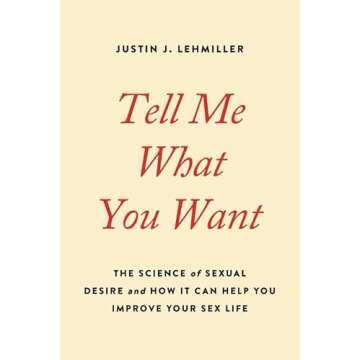 Tell Me What You Want: The Science of Sexual Desire and How It Can Help You Improve Your Sex Life