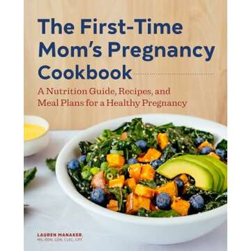 The First-Time Mom's Pregnancy Cookbook: A Nutrition Guide, Recipes, and Meal Plans for a Healthy Pr...