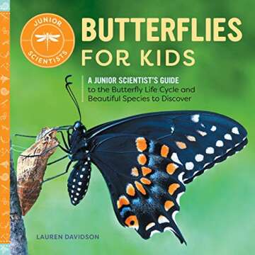 Butterflies for Kids: A Junior Scientist’s Guide to the Butterfly Life Cycle and Beautiful Species...