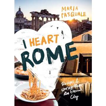 I Heart Rome: Recipes & Stories from the Eternal City