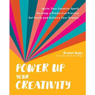 Power Up Your Creativity: Ignite Your Creative Spark - Develop a Productive Practice - Set Goals and...